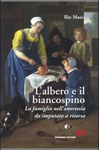Quantità Limitata L‘albero e il biancospino. La famiglia nell‘anoressia da imputata a risorsa