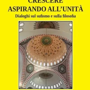 Crescere aspirando all‘unità. Dialoghi sul sufismo e sulla filosofia Offerta Lampo