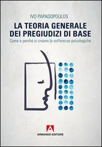 Offerta La teoria generale dei pregiudizi di base. Come e perché si creano le sofferenze psicologiche