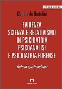 Evidenza, scienza e relativismo in psichiatria, psicoanalisi e psichiatria forense. Note di epistemologia Ultime Pezzi