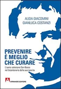 Ultimissimo Modello Prevenire è meglio che curare. L‘uomo salesiano don Bosco nel bicentenario della sua nascita