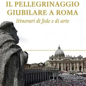 Offerta Limitata Il pellegrinaggio giubilare a Roma. Itinerari di fede e di arte