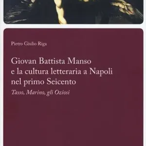 Giovan Battista Manso e la cultura letteraria a Napoli nel primo Seicento. Tasso, Marino, gli Oziosi Spedito Oggi