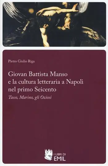 Giovan Battista Manso e la cultura letteraria a Napoli nel primo Seicento. Tasso, Marino, gli Oziosi Spedito Oggi