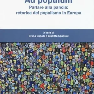 Non Perdere Ad populum. Parlare alla pancia retorica del populismo in Europa