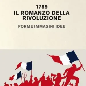 1789. Il romanzo della rivoluzione. Forme, immagini, idee Esclusivo
