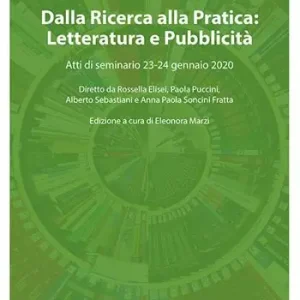 Dalla ricerca alla pratica letteratura e pubblicità. Atti di seminario 23-24 gennaio 2020. Diretto da Rossella Elisei, Paola Puccini, Alberto Sebastiani e Anna Paola Soncini Fratta Di Tendenza
