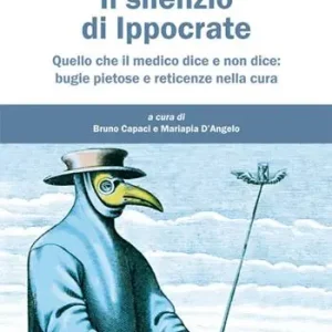 Il silenzio di Ippocrate. Quello che il medico dice e non dice bugie pietose e reticenze nella cura Prezzo Conveniente