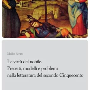 Reso Gratuito Le Le virtù del nobile. Precetti, modelli e problemi nella letteratura del secondo Cinquecento