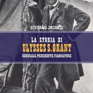 Più Venduto La storia di Ulysses S. Grant. Generale, presidente, viaggiatore