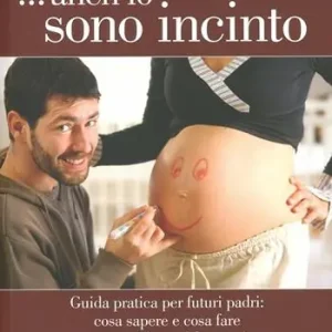 ...Anch‘io sono incinto. Guida pratica per futuri padri cosa sapere e cosa fare per una gravidanza felice insieme Prezzo Ridotto