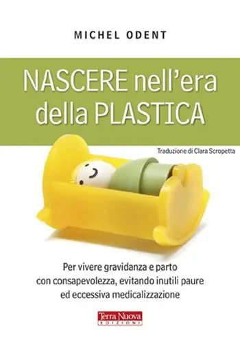 Prezzo Conveniente Nascere nell‘era della plastica. Per vivere gravidanza e parto con consapevolezza, evitando inutili paure ed eccessiva medicalizzazione