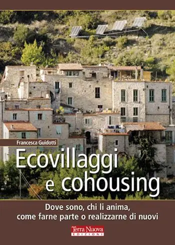 Ecovillaggi e cohousing. Dove sono, chi li anima, come farne parte o realizzarne di nuovi Must-Have