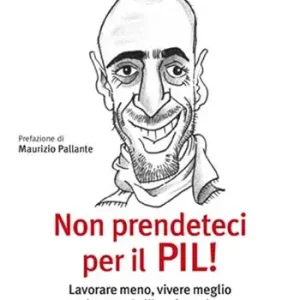 Spedito Oggi Non prendeteci per il Pil! Lavorare meno, vivere meglio e ritrovare la libertà perduta