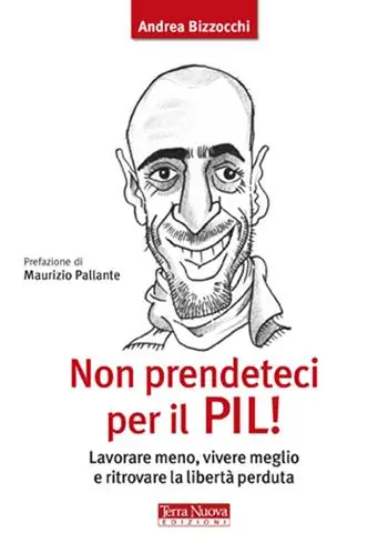 Spedito Oggi Non prendeteci per il Pil! Lavorare meno, vivere meglio e ritrovare la libertà perduta