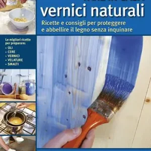 Compra Oggi Stesso Fare in casa vernici naturali. Ricette e consigli per proteggere e abbellire il legno senza inquinare