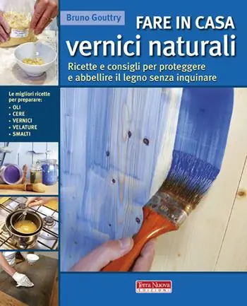 Compra Oggi Stesso Fare in casa vernici naturali. Ricette e consigli per proteggere e abbellire il legno senza inquinare