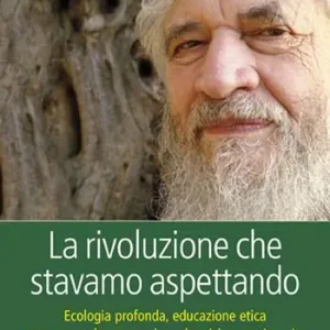 La rivoluzione che stavamo aspettando. Ecologia profonda, educazione etica e consapevolezza per vivere la crisi come rinascita Prezzo Scontato