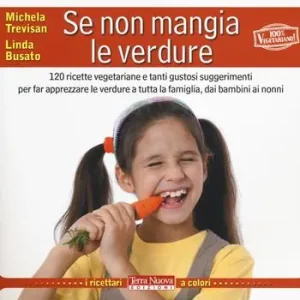 Affare Se non mangia le verdure. 120 ricette vegetariane e tanti gustosi suggerimenti per far apprezzare le verdure a tutta la famiglia, dai bambini ai nonni