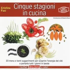 Compra Adesso Cinque stagioni in cucina. 23 menu e tanti suggerimenti utili per scoprire l‘energia dei cibi e portarla tutti i giorni in tavola