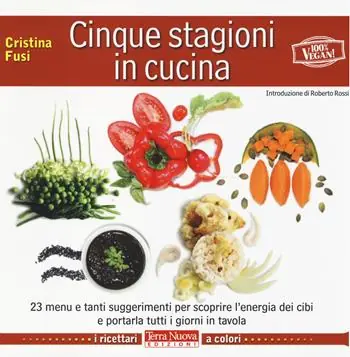 Compra Adesso Cinque stagioni in cucina. 23 menu e tanti suggerimenti utili per scoprire l‘energia dei cibi e portarla tutti i giorni in tavola