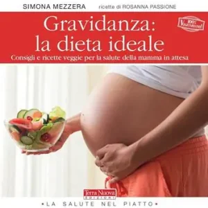 Gravidanza la dieta ideale. Consigli e ricette veggie per la salute della mamma in attesa Scelto Dai Clienti