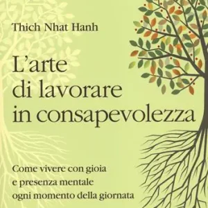 L‘arte di lavorare in consapevolezza. Come vivere con gioia e presenza mentale ogni momento della giornata Nuova Collezione