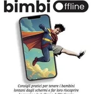 Bimbi offline. Consigli pratici per tenere i bambini lontani dagli schermi e far loro riscoprire la magia e la bellezza dell‘infanzia Di Tendenza