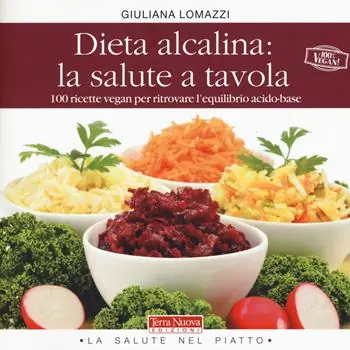 Dieta alcalina la salute a tavola. 100 ricette vegan per ritrovare l‘equilibrio acido-base Nuova Collezione