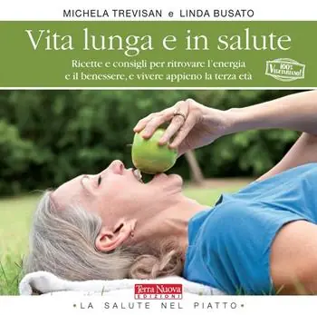 Vita lunga e in salute. Ricette e consigli per ritrovare l‘energia e il benessere, e vivere appieno la terza età Consegna Rapida