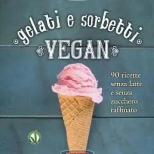 Gelati e sorbetti vegan. 90 ricette senza latte e senza zucchero raffinato Offerta