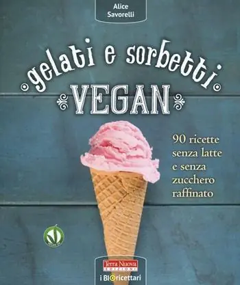 Gelati e sorbetti vegan. 90 ricette senza latte e senza zucchero raffinato Offerta