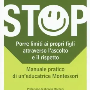 Stop. Porre limiti ai propri figli attraverso l‘ascolto e il rispetto. Manuale pratico di un‘educatrice Montessori Reso Gratuito