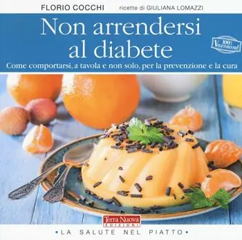 Non arrendersi al diabete. Come comportarsi, a tavola e non solo, per la prevenzione e la cura Ordina Subito