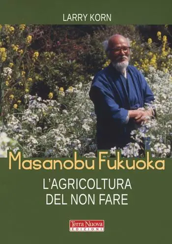 Ultimissimo Modello Masanobu Fukuoka l‘agricoltura del non fare
