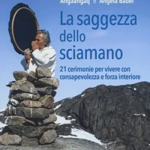 Scelto Dai Clienti La saggezza dello sciamano. 21 cerimonie per vivere con consapevolezza e forza interiore