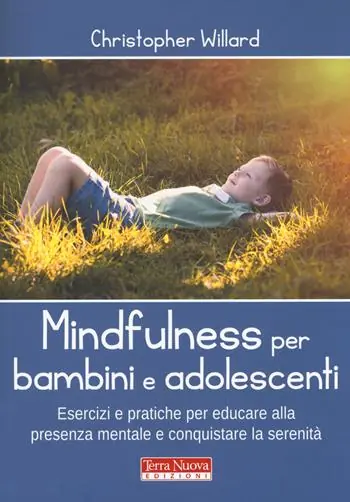 Mindfulness per bambini e adolescenti. Esercizi e pratiche per educare alla presenza mentale e conquistare la serenità Di Tendenza