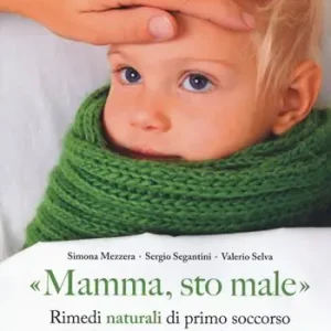 Nuovo Arrivo «Mamma, sto male». Rimedi naturali di primo soccorso per i più comuni disturbi dei bambini