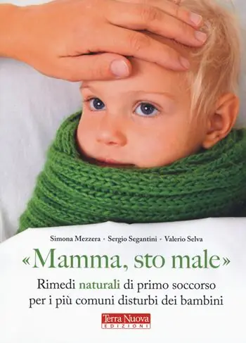 Nuovo Arrivo «Mamma, sto male». Rimedi naturali di primo soccorso per i più comuni disturbi dei bambini