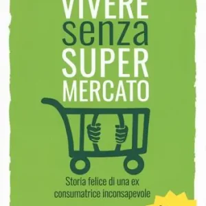 Vivere senza supermercato. Storia felice di una ex consumatrice inconsapevole Offerta Speciale