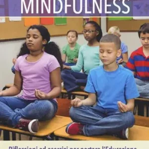 Spedito Oggi A scuola con la mindfulness. Riflessioni ed esercizi per portare l‘educazione basata sulla consapevolezza nella scuola italiana