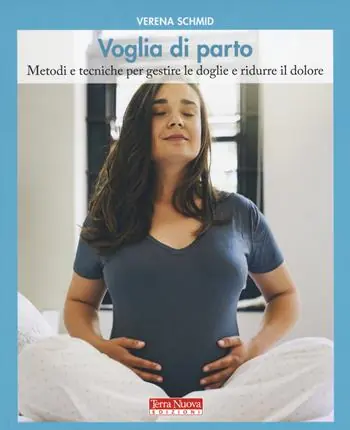 Solo Oggi Voglia di parto. Metodi e tecniche per gestire le doglie e ridurre il dolore