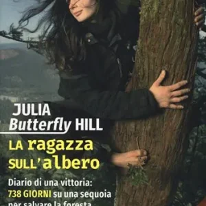 La ragazza sull‘albero. Diario di una vittoria 738 giorni su una sequoia per salvare la foresta. Nuova ediz. Novità