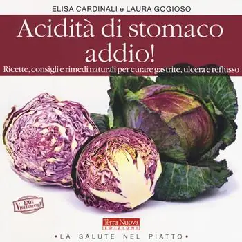 Saldi Acidità di stomaco addio! Ricette, consigli e rimedi naturali per curare gastrite, ulcera e reflusso