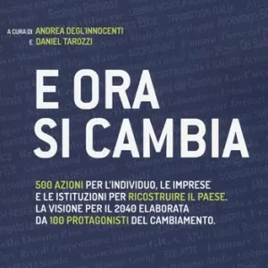 E ora si cambia. 500 azioni per l‘individuo, le imprese e le istituzioni per ricostruire il Paese. La visione per il 2040 elaborata da 100 protagonisti del cambiamento Consegna Rapida