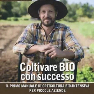 Coltivare bio con successo. Il primo manuale di orticultura bio-intensiva per piccole aziende Sconto