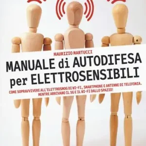 Manuale di autodifesa per elettrosensibili. Come sopravvivere all‘elettrosmog di wi-fi, smartphone e antenne di telefonia. Mentre arrivano il 5G e il wi-fi dallo spazio! Ordina Subito