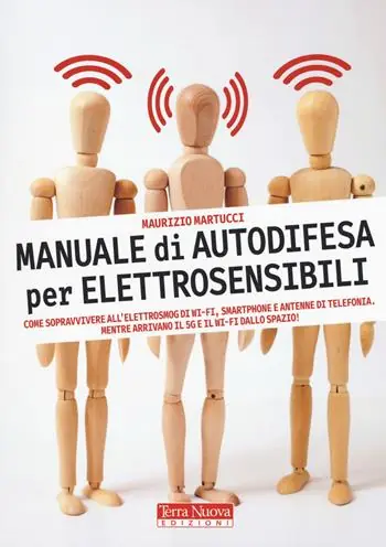 Manuale di autodifesa per elettrosensibili. Come sopravvivere all‘elettrosmog di wi-fi, smartphone e antenne di telefonia. Mentre arrivano il 5G e il wi-fi dallo spazio! Ordina Subito