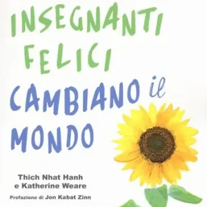 Spedito Oggi Insegnanti felici cambiano il mondo. Una guida per coltivare la consapevolezza nell‘educazione