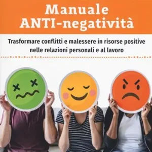 Ultime Pezzi Manuale anti-negatività. Trasformare conflitti e malessere in risorse positive nelle relazioni personali e al lavoro